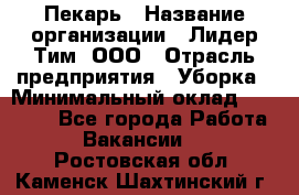 Пекарь › Название организации ­ Лидер Тим, ООО › Отрасль предприятия ­ Уборка › Минимальный оклад ­ 31 000 - Все города Работа » Вакансии   . Ростовская обл.,Каменск-Шахтинский г.